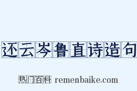还云岑鲁直诗造句是什么意思的图片